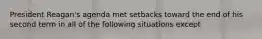 President Reagan's agenda met setbacks toward the end of his second term in all of the following situations except