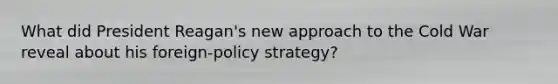 What did President Reagan's new approach to the Cold War reveal about his foreign-policy strategy?