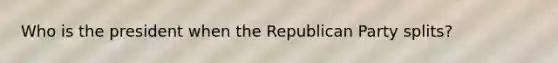 Who is the president when the Republican Party splits?