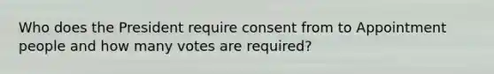 Who does the President require consent from to Appointment people and how many votes are required?