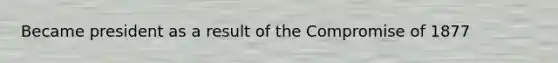 Became president as a result of the Compromise of 1877