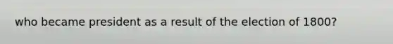 who became president as a result of the election of 1800?