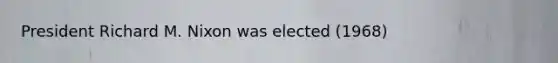 President Richard M. Nixon was elected (1968)