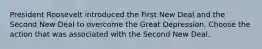 President Roosevelt introduced the First New Deal and the Second New Deal to overcome the Great Depression. Choose the action that was associated with the Second New Deal.