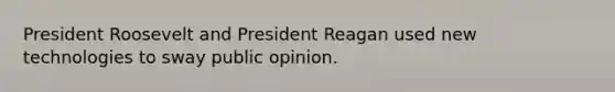 President Roosevelt and President Reagan used new technologies to sway public opinion.