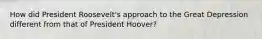 How did President Roosevelt's approach to the Great Depression different from that of President Hoover?