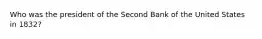 Who was the president of the Second Bank of the United States in 1832?