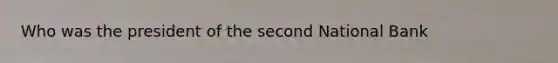 Who was the president of the second National Bank