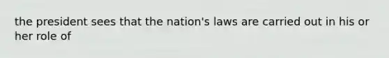 the president sees that the nation's laws are carried out in his or her role of