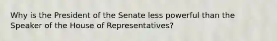 Why is the President of the Senate less powerful than the Speaker of the House of Representatives?