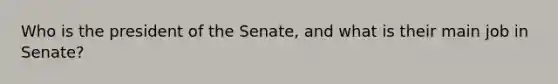 Who is the president of the Senate, and what is their main job in Senate?