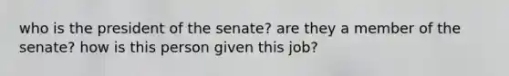 who is the president of the senate? are they a member of the senate? how is this person given this job?