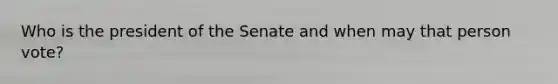 Who is the president of the Senate and when may that person vote?