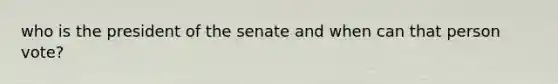 who is the president of the senate and when can that person vote?