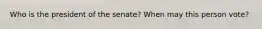 Who is the president of the senate? When may this person vote?