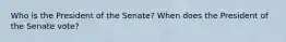 Who is the President of the Senate? When does the President of the Senate vote?