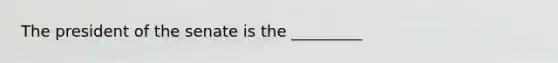 The president of the senate is the _________