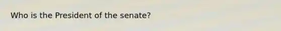 Who is the President of the senate?