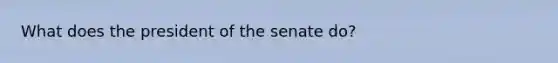 What does the president of the senate do?