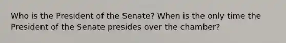 Who is the President of the Senate? When is the only time the President of the Senate presides over the chamber?