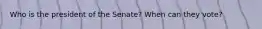 Who is the president of the Senate? When can they vote?