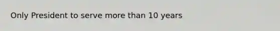 Only President to serve more than 10 years