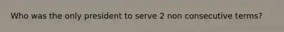 Who was the only president to serve 2 non consecutive terms?