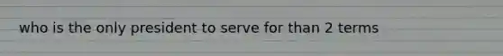 who is the only president to serve for than 2 terms