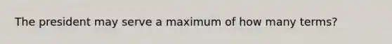 The president may serve a maximum of how many terms?