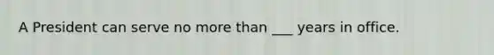 A President can serve no more than ___ years in office.