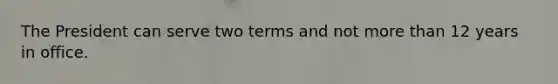 The President can serve two terms and not more than 12 years in office.