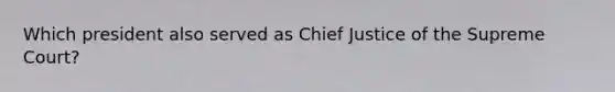 Which president also served as Chief Justice of the Supreme Court?