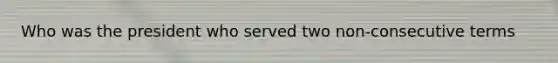 Who was the president who served two non-consecutive terms