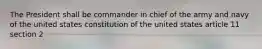 The President shall be commander in chief of the army and navy of the united states constitution of the united states article 11 section 2