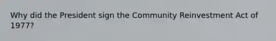 Why did the President sign the Community Reinvestment Act of 1977?