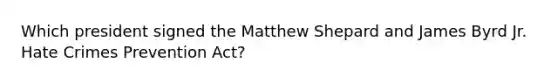 Which president signed the Matthew Shepard and James Byrd Jr. Hate Crimes Prevention Act?