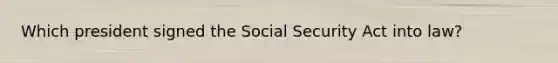 Which president signed the Social Security Act into law?