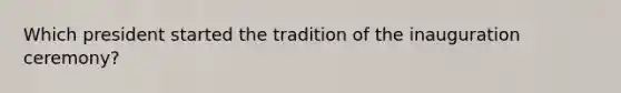 Which president started the tradition of the inauguration ceremony?