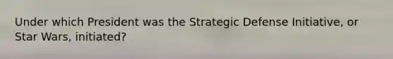 Under which President was the Strategic Defense Initiative, or Star Wars, initiated?