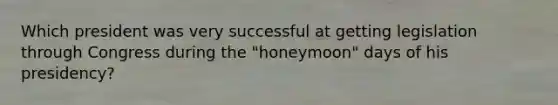 Which president was very successful at getting legislation through Congress during the "honeymoon" days of his presidency?