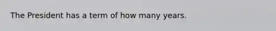 The President has a term of how many years.