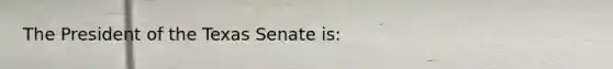 The President of the Texas Senate is: