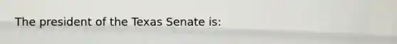 The president of the Texas Senate is: