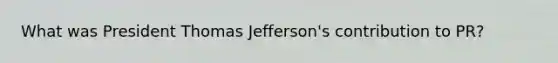 What was President Thomas Jefferson's contribution to PR?