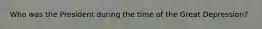 Who was the President during the time of the Great Depression?