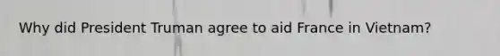 Why did President Truman agree to aid France in Vietnam?