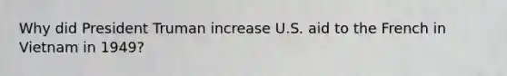 Why did President Truman increase U.S. aid to the French in Vietnam in 1949?