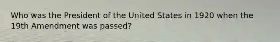 Who was the President of the United States in 1920 when the 19th Amendment was passed?