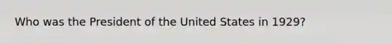 Who was the President of the United States in 1929?