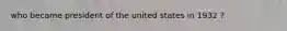 who became president of the united states in 1932 ?